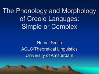 The Phonology and Morphology of Creole Languges: Simple or Complex