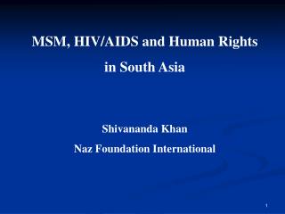 MSM, HIV/AIDS and Human Rights in South Asia Shivananda Khan Naz Foundation International