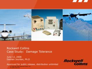 Rockwell Collins Case Study: Damage Tolerance June 12, 2008 Damien Jourdan, Ph.D