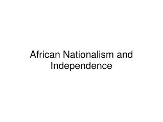 African Nationalism and Independence