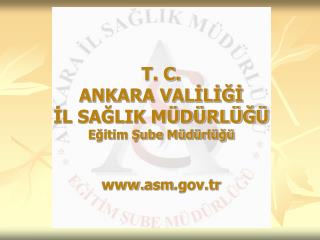 T. C. ANKARA VALİLİĞİ İL SAĞLIK MÜDÜRLÜĞÜ Eğitim Şube Müdürlüğü asm .tr