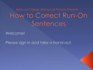 Bellevue College Writing Lab Proudly Presents… How to Correct Run-On Sentences
