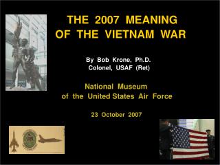 THE 2007 MEANING OF THE VIETNAM WAR By Bob Krone, Ph.D.