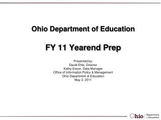 Ohio Department of Education FY 11 Yearend Prep Presented by: David Ehle, Director