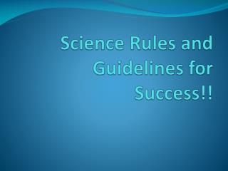 Science Rules and Guidelines for Success!!