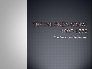 The Colonies Grow: 1607-1770