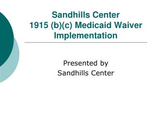 Sandhills Center 1915 (b)(c) Medicaid Waiver Implementation