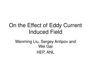 On the Effect of Eddy Current Induced Field