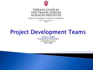 Project Development Teams Tammy J. Sajdyk Translational Coordinator tsajdyk@iupui 278-7488