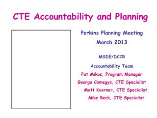 CTE Accountability and Planning 	Perkins Planning Meeting 	March 2013 MSDE/DCCR