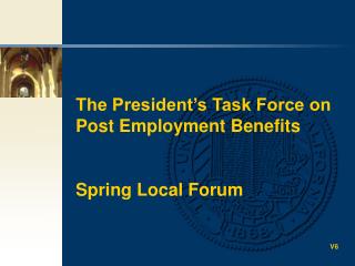 The President’s Task Force on Post Employment Benefits Spring Local Forum V6