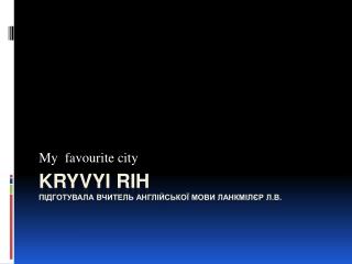 Kryvyi rih Підготувала вчитель англійської мови Ланкмілєр л.в .