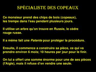 Ce monsieur prend des chips de bois (copeaux), les trempe dans l'eau pendant plusieurs jours.