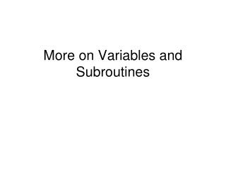 More on Variables and Subroutines