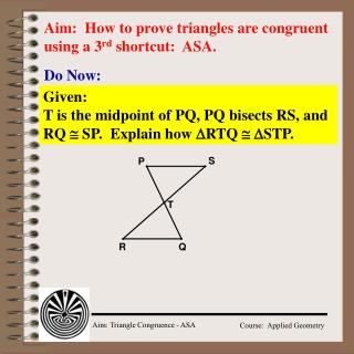 Aim: How to prove triangles are congruent using a 3 rd shortcut: ASA.