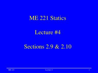 ME 221 Statics Lecture #4 Sections 2.9 &amp; 2.10