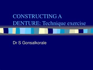 CONSTRUCTING A DENTURE: Technique exercise