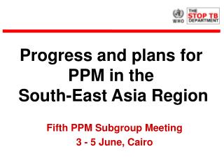 Progress and plans for PPM in the South-East Asia Region