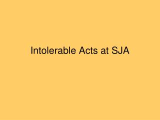 Intolerable Acts at SJA