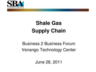 Shale Gas Supply Chain Business 2 Business Forum Venango Technology Center June 28, 2011