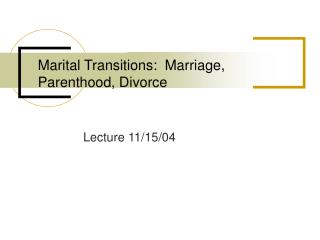 Marital Transitions: Marriage, Parenthood, Divorce