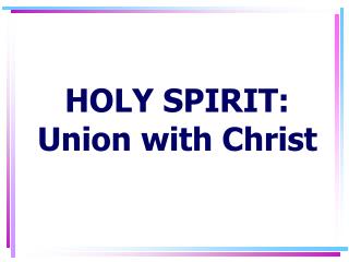 HOLY SPIRIT: Union with Christ