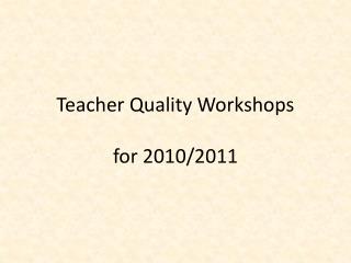 Teacher Quality Workshops for 2010/2011