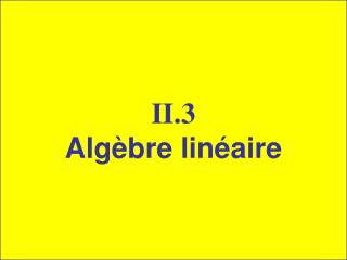 II.3 Algèbre linéaire