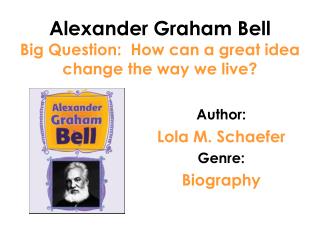 Alexander Graham Bell Big Question: How can a great idea change the way we live?