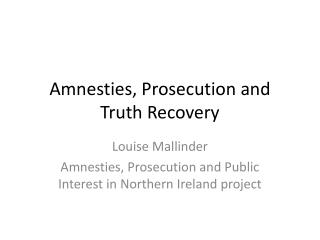 Amnesties, Prosecution and Truth Recovery