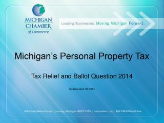 Michigan’s Personal Property Tax T ax Relief and Ballot Question 2014 Updated April 30, 2014