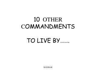 10 OTHER C OMMANDMENTS TO LIVE BY…….
