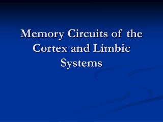 Memory Circuits of the Cortex and Limbic Systems