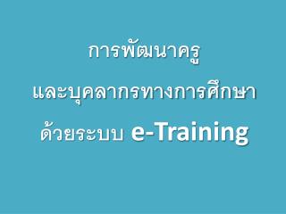 การพัฒนาครู และบุคลากรทางการศึกษา ด้วยระบบ e-Training
