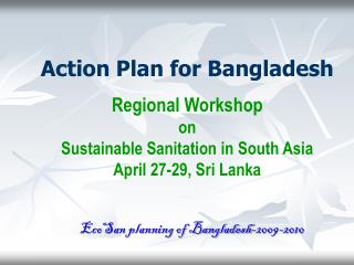 Action Plan for Bangladesh Regional Workshop on Sustainable Sanitation in South Asia