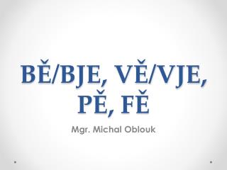 BĚ/BJE, VĚ/VJE, PĚ, FĚ