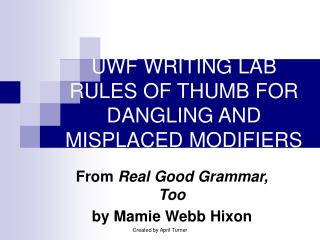 UWF WRITING LAB RULES OF THUMB FOR DANGLING AND MISPLACED MODIFIERS