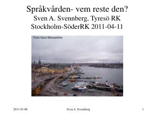 Språkvården- vem reste den? Sven A. Svennberg, Tyresö RK Stockholm-SöderRK 2011-04-11