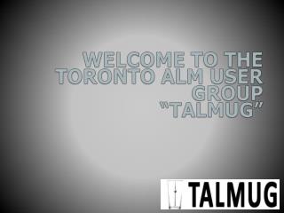 Welcome to the Toronto ALM User Group “TALMUG”