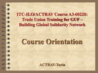 ITC-ILO/ACTRAV Course A3- 00220: Trade Union Training for GUF – Building Global Solidarity Network