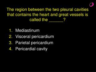 Mediastinum Visceral pericardium Parietal pericardium Pericardial cavity