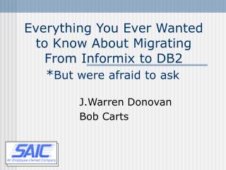 Everything You Ever Wanted to Know About Migrating From Informix to DB2 * But were afraid to ask