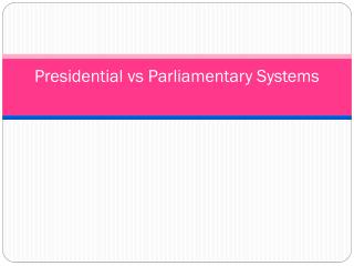 Presidential vs Parliamentary Systems