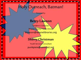 Holy Outreach, Batman! Presented by: Betty Lawson Children’s Librarian Wayne County Public Library