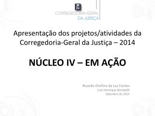 Apresentação dos projetos/atividades da Corregedoria-Geral da Justiça – 2014 NÚCLEO IV – EM AÇÃO