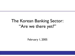 The Korean Banking Sector: “Are we there yet?”