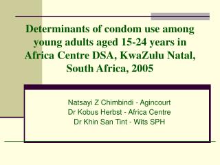 Natsayi Z Chimbindi - Agincourt Dr Kobus Herbst - Africa Centre Dr Khin San Tint - Wits SPH