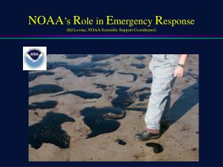 NOAA ’s R ole in E mergency R esponse (Ed Levine, NOAA Scientific Support Coordinator)