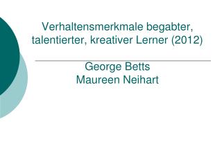 Verhaltensmerkmale begabter, talentierter, kreativer Lerner (2012) George Betts Maureen Neihart