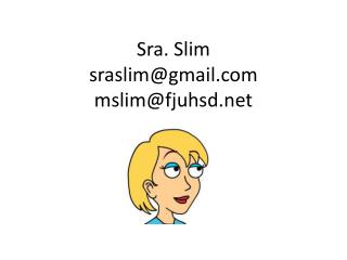 Sra. Slim sraslim@gmail mslim@fjuhsd